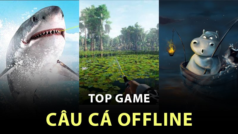 Top 10 game câu cá offline hay nhất cho điện thoại và PC