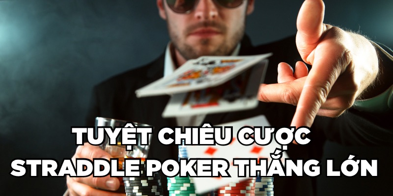 Straddle Poker là gì? Mẹo cá cược Straddle Poker để thắng lớn